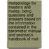 Meteorology for Masters and Mates; Being Questions and Answers Based on the Information Contained in the Barometer Manual and Seaman's Handbook of Met
