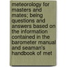 Meteorology for Masters and Mates; Being Questions and Answers Based on the Information Contained in the Barometer Manual and Seaman's Handbook of Met door Charles H. Brown