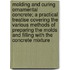 Molding And Curing Ornamental Concrete; A Practical Treatise Covering The Various Methods Of Preparing The Molds And Filling With The Concrete Mixture