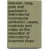 Reisman, Craig, Park and Paulsson's International Commercial Arbitration, Cases, Materials and Notes on the Resolution of International Business Dispu