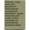 Reisman, Craig, Park and Paulsson's International Commercial Arbitration, Cases, Materials and Notes on the Resolution of International Business Dispu door W. Michael Reisman