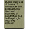 Sturgis' Illustrated Dictionary of Architecture and Buildingsturgis' Illustrated Dictionary of Architecture and Buildingsturgis' Illustrated Dictionar door Russell Sturgis