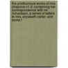 The Posthumous Works Of Mrs. Chapone V1-2: Containing Her Correspondence With Mr. Richardson, A Series Of Letters To Mrs. Elizabeth Carter, And Some F door Hester Chapone
