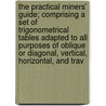 The Practical Miners' Guide; Comprising a Set of Trigonometrical Tables Adapted to All Purposes of Oblique or Diagonal, Vertical, Horizontal, and Trav door John Budge