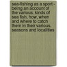 Sea-Fishing As A Sport - Being An Account Of The Various. Kinds Of Sea Fish, How, When And Where To Catch Them In Their Various. Seasons And Localities door Lambton J.H. Young