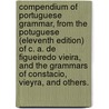 Compendium Of Portuguese Grammar, From The Potuguese (Eleventh Edition) Of C. A. De Figueiredo Vieira, And The Grammars Of Constacio, Vieyra, And Others. door Arthur Kinloch
