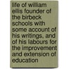 Life Of William Ellis Founder Of The Birbeck Schools With Some Account Of His Writings, And Of His Labours For The Improvement And Extension Of Education door Edmund Kell Blyth