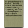 The Pheasant Rearer's Manual - A Handy Book Of Reference On Pheasant Rearing - Comprising A Routine Of Management For The Successful Rearing Of Pheasants door Anon