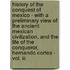 History Of The Conquest Of Mexico - With A Preliminary View Of The Ancient Mexican Civilization, And The Life Of The Conqueror, Hernando Cortes - Vol. Iii