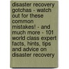 Disaster Recovery Gotchas - Watch Out For These Common Mistakes! - And Much More - 101 World Class Expert Facts, Hints, Tips And Advice On Disaster Recovery door Dale Scott
