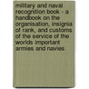 Military And Naval Recognition Book - A Handbook On The Organisation, Insignia Of Rank, And Customs Of The Service Of The Worlds Important Armies And Navies by J.W. Bunkley