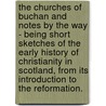 The Churches Of Buchan And Notes By The Way - Being Short Sketches Of The Early History Of Christianity In Scotland, From Its Introduction To The Reformation. door Nicholas Kenneth McLeod