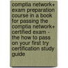 Comptia Network+ Exam Preparation Course In A Book For Passing The Comptia Network+ Certified Exam - The How To Pass On Your First Try Certification Study Guide door William Manning