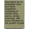 Descriptive List Of Antiquities Near Loch Etive, Argyllshire - Consisting Of Vitrified Forts, Cairns, Circles, Crannogs, With Some Remarks On The Growth Of Peat door Robert Angus Smith
