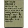 Duties And Liabilities Of Trustees - Six Lectures Delivered In The Inner Temple During The Hilary Sittings, 1896, At The Request Of The Council Of Legal Eduction door Augustine Birrell