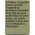 A History Of Greater Britain As Well England As Scotland Compiled From The Ancient Authorities By John Major, By Name Indeed A Scot, But By Profession A Theologian