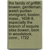 The Family Of Griffith Bowen, Gentleman, Welsh Puritan Immigrant, Boston, Mass., 1638-9, Especially The Branch Of Esquire Silas Bowen, Born In Woodstock, Conn., 1722 door Daniel Bowen