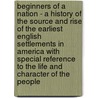 Beginners Of A Nation - A History Of The Source And Rise Of The Earliest English Settlements In America With Special Reference To The Life And Character Of The People door Edward Egglestion