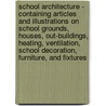School Architecture - Containing Articles And Illustrations On School Grounds, Houses, Out-Buildings, Heating, Ventilation, School Decoration, Furniture, And Fixtures door Anon