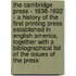 The Cambridge Press - 1638-1692 - A History Of The First Printing Press Established In English America, Together With A Bibliographical List Of The Issues Of The Press
