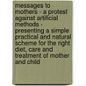 Messages To Mothers - A Protest Against Artificial Methods - Presenting A Simple Practical And Natural Scheme For The Right Diet, Care And Treatment Of Mother And Child by Herman Partsch