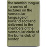 The Scottish Tongue - A Series Of Lectures On The Vernacular Language Of Lowland Scotland Delivered To The Members Of The Vernacular Circle Of The Burns Club Of London. door W.A. Craigie