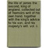 The Life Of James The Second, King Of England. Collected Out Of Memoirs Writ Of His Own Hand. Together With The King's Advice To His Son, And His Majesty's Will. Vol. Ii.