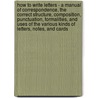 How To Write Letters - A Manual Of Correspondence, The Correct Structure, Composition, Punctuation, Formalities, And Uses Of The Various Kinds Of Letters, Notes, And Cards by James Willis Westlake