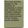 The Cross And The Dragon Or, The Fortunes Of Christianity In China - With Notices Of The Christian Missions And Missionaries, And Some Account Of The Chinese Secret Societies by John Kesson