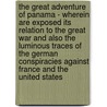 The Great Adventure Of Panama - Wherein Are Exposed Its Relation To The Great War And Also The Luminous Traces Of The German Conspiracies Against France And The United States by Philippe Bunau-Varilla
