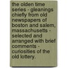 The Olden Time Series - Gleanings Chiefly From Old Newspapers Of Boston And Salem, Massachusetts - Selected And Arranged With Brief Comments - Curiosities Of The Old Lottery. door Henry Mason Brooks