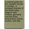 A Satchel Guide For The Vacation Tourist In Europe - A Compact Itinerary Of The British Isles, Belgium And Holland, Germany And The Rhine, Switzerland, France, Austria, And Italy door William James Rolfe