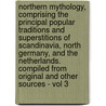 Northern Mythology, Comprising The Principal Popular Traditions And Superstitions Of Scandinavia, North Germany, And The Netherlands. Compiled From Original And Other Sources - Vol 3 door Benjamin Thorpe