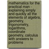 Mathematics For The Practical Man - Explaining Simply And Quickly All The Elements Of Algebra, Geometry, Trigonometry, Logarithms, Coordinate Geometry, Calculus With Answers To Problems by George Howe