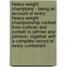 Heavy-Weight Champions - Being An Account Of Every Heavy-Weight Championship Contest From Sullivan And Corbett To Jeffries And Johnson, Together With A Complete Record Of Every Contestant door W.W. Naughton