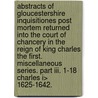 Abstracts Of Gloucestershire Inquisitiones Post Mortem Returned Into The Court Of Chancery In The Reign Of King Charles The First. Miscellaneous Series. Part Iii. 1-18 Charles I> 1625-1642. door Edw. Alexander Fry