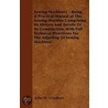 Sewing Machinery - Being A Practical Manual Of The Sewing Machine Comprising Its History And Details Of Its Construction, With Full Technical Directions For The Adjusting Of Sewing Machines door John W. Urquhart