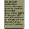 The Christian Platonists Of Alexandria - Eight Lectures Preached Before The University Of Oxford In The Year 1886 - On The Foundation Of The Late Rev. John Bampton, M.A. Canon Of Salisbury. by Charles Bigg