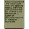 The Gastineau Method - The Conversation Method For Speaking, Reading, And Writing German Intended For Self Study Or Use In Schools With A System Of Pronunclation Based On Websterian Equivalents by Edmond Gastineau