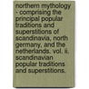 Northern Mythology - Comprising The Principal Popular Traditions And Superstitions Of Scandinavia, North Germany, And The Netherlands. Vol. Ii. Scandinavian Popular Traditions And Superstitions. by Benjamin Thorpe