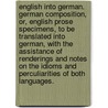 English Into German. German Composition, Or, English Prose Specimens, To Be Translated Into German, With The Assistance Of Renderings And Notes On The Idioms And Perculiarities Of Both Languages. door Alfred G. Havet