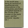 In The South Seas - Being An Account Of Experiences And Observations In The Marquesas, Paumotus And Gilbert Islands In The Course Of Two Cruises On The Yacht  Casco  And The Schooner  Equator  - Vol. I by Robert Louis Stevension