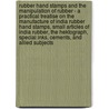 Rubber Hand Stamps And The Manipulation Of Rubber - A Practical Treatise On The Manufacture Of India Rubber Hand Stamps, Small Articles Of India Rubber, The Hektograph, Special Inks, Cements, And Allied Subjects by T. O'Conor Sloane