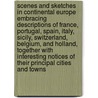 Scenes And Sketches In Continental Europe Embracing Descriptions Of France, Portugal, Spain, Italy, Sicily, Switzerland, Belgium, And Holland, Together With Interesting Notices Of Their Principal Cities And Towns door Robert Sears