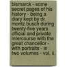 Bismarck - Some Secret Pages Of His History - Being A Diary Kept By Dr. Moritz Busch During Twenty-Five Years Official And Private Intercourse With The Great Chancellor - With Portraits - In Two Volumes - Vol. Ii. door Dr Moritz Busch