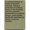 Un-Natural History, Or Myths Of Ancient Science - Being A Collection Of Curious Tracts On The Basilisk, Unicorn, Phoenix, Behemoth Or Leviathan, Dragon, Giant Spider, Tarantula, Chameleons, Satyrs, Homines Caudati. by Edmund Goldsmid