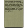 Fishing Tackle, Its Materials And Manufacture - A Practical Guide To The Best Modes And Methods Of Making Every Kind Of Appliance Necessary For Taking Freshwater Fish, And For The Equipment Of The Angler And Fly-Fisher door John Harrington Keene