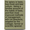 The Apiary Or Bees, Bee-Hives And Bee Culture - Being A Familiar Account Of The Habits Of Bees, And Their Most Improved Methods Of Management, With Full Directions, Adapted For The Cottager, Farmer Or Scientific Apiarian door Alfred Neighbour