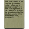 New York Soldiers In The Civil War, A Roster Of Military Officers And Soldiers Who Served In New York Regiments In The Civil War As Listed In The Annual Reports Of The Adjutant General Of The State Of New York, Volume 2 L-Z door Richard A. Wilt