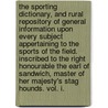 The Sporting Dictionary, And Rural Repository Of General Information Upon Every Subject Appertaining To The Sports Of The Field. Inscribed To The Right Honourable The Earl Of Sandwich, Master Of Her Majesty's Stag Hounds. Vol. I. door William Taplin